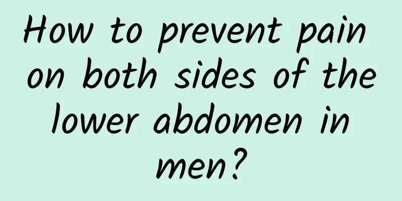 How to prevent pain on both sides of the lower abdomen in men?