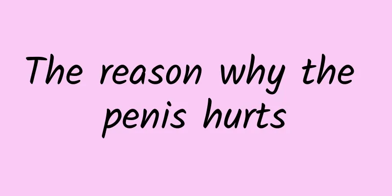 The reason why the penis hurts
