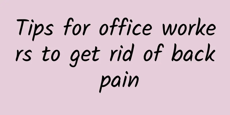Tips for office workers to get rid of back pain