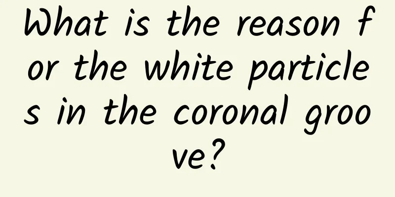 What is the reason for the white particles in the coronal groove?