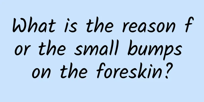 What is the reason for the small bumps on the foreskin?