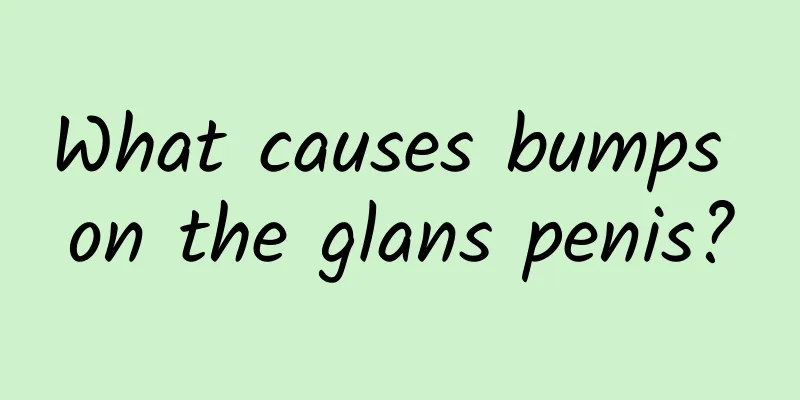 What causes bumps on the glans penis?