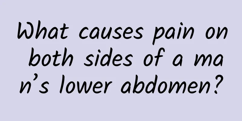 What causes pain on both sides of a man’s lower abdomen?