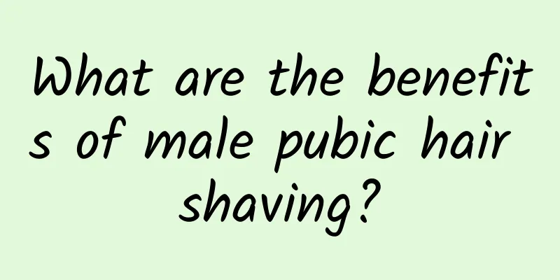 What are the benefits of male pubic hair shaving?