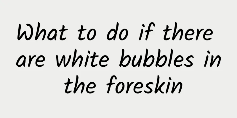 What to do if there are white bubbles in the foreskin