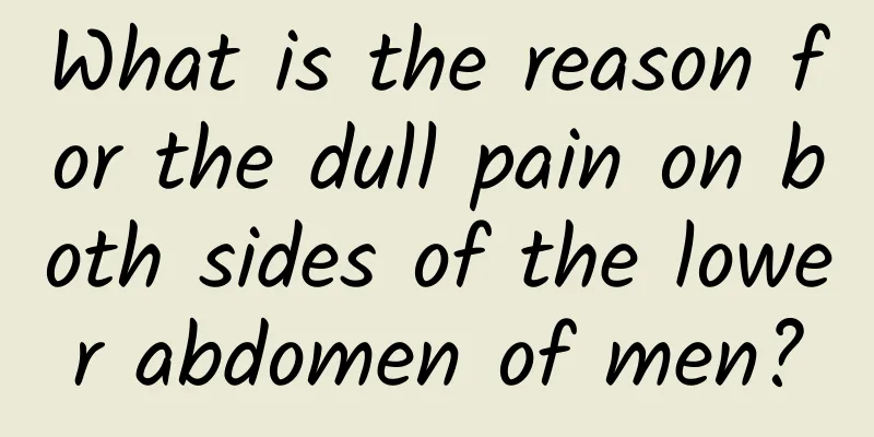 What is the reason for the dull pain on both sides of the lower abdomen of men?