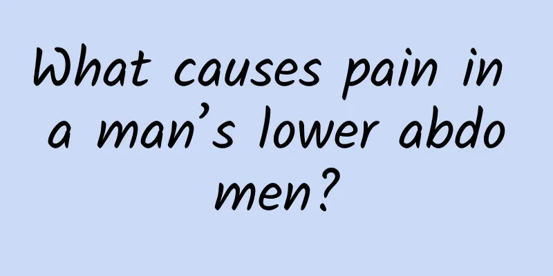 What causes pain in a man’s lower abdomen?