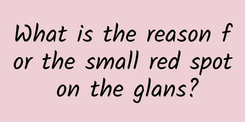 What is the reason for the small red spot on the glans?