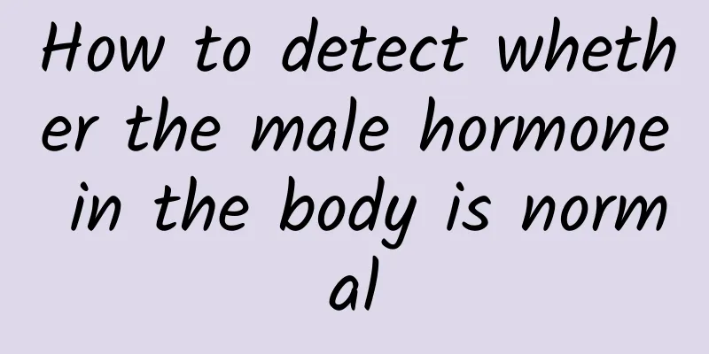 How to detect whether the male hormone in the body is normal