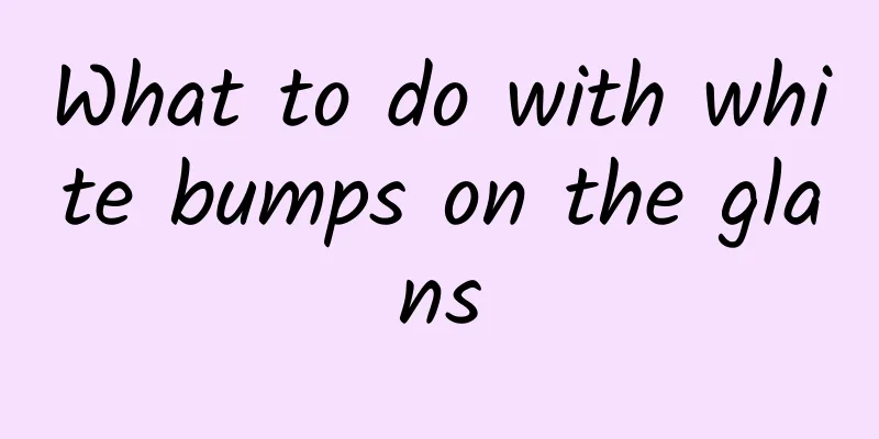 What to do with white bumps on the glans