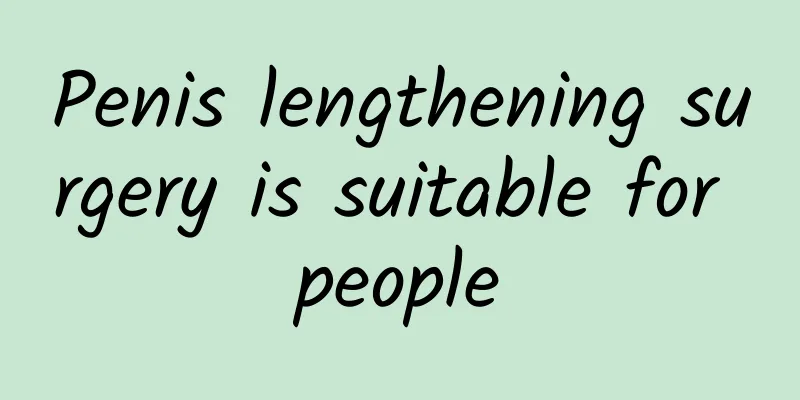 Penis lengthening surgery is suitable for people