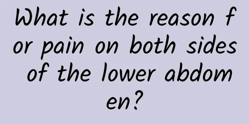What is the reason for pain on both sides of the lower abdomen?