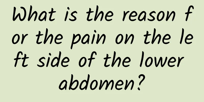 What is the reason for the pain on the left side of the lower abdomen?