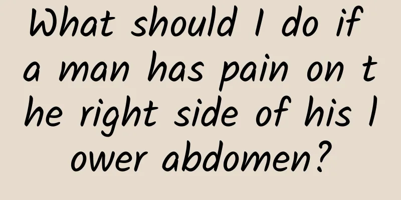 What should I do if a man has pain on the right side of his lower abdomen?
