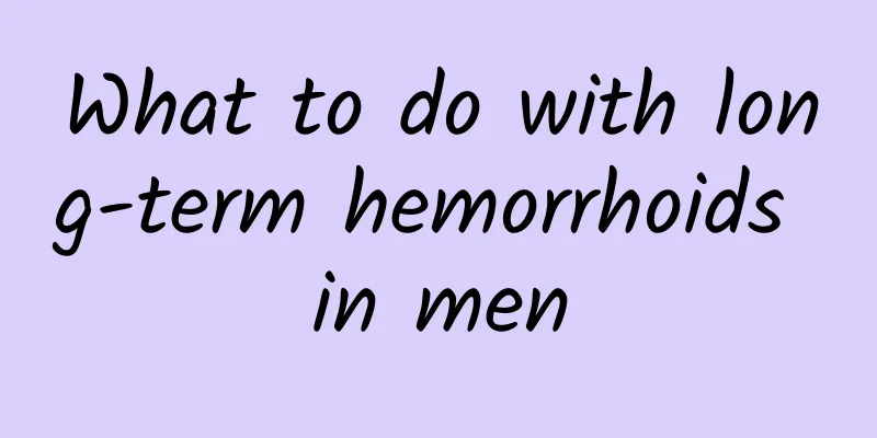 What to do with long-term hemorrhoids in men