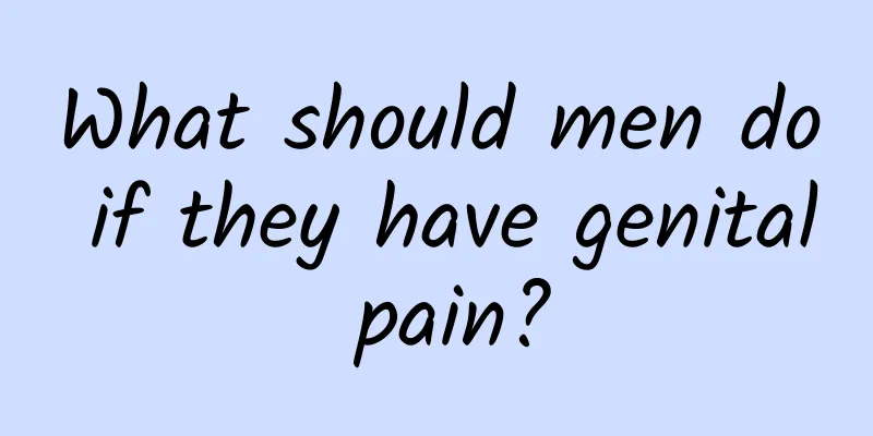 What should men do if they have genital pain?
