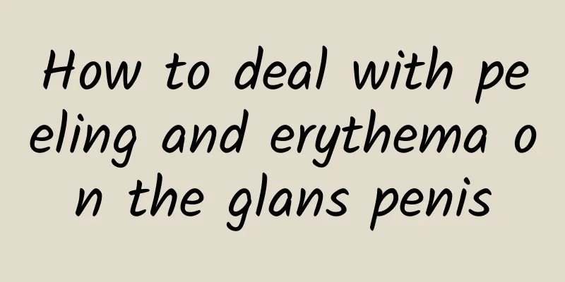 How to deal with peeling and erythema on the glans penis
