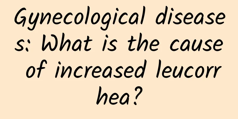 Gynecological diseases: What is the cause of increased leucorrhea?