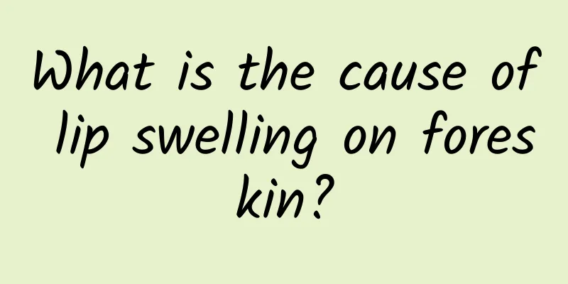 What is the cause of lip swelling on foreskin?