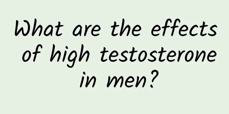 What are the effects of high testosterone in men?