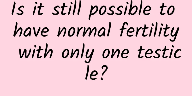Is it still possible to have normal fertility with only one testicle?
