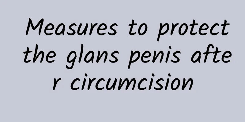 ​ Measures to protect the glans penis after circumcision