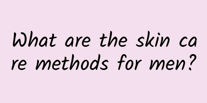 What are the skin care methods for men?