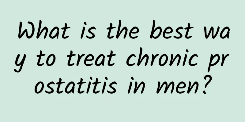 What is the best way to treat chronic prostatitis in men?