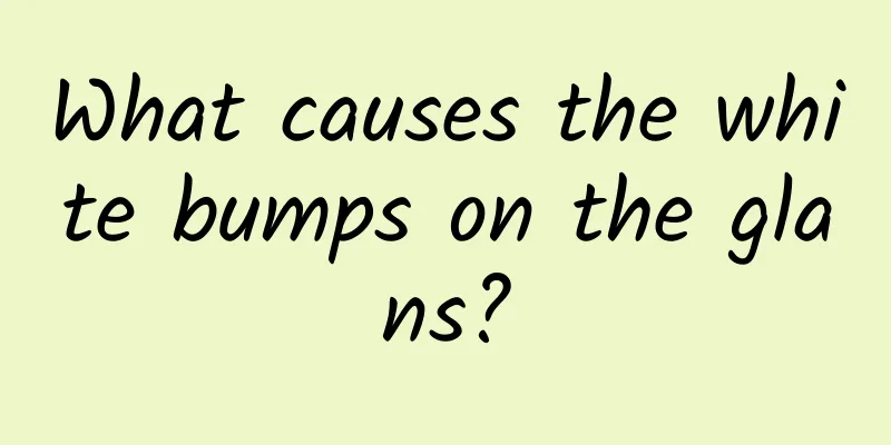 What causes the white bumps on the glans?