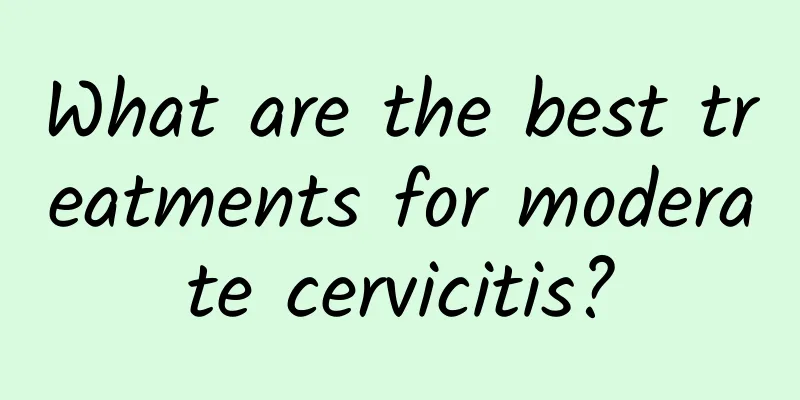 What are the best treatments for moderate cervicitis?