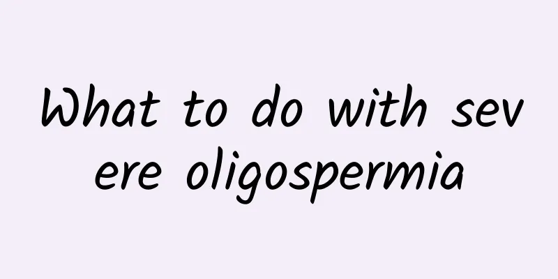 What to do with severe oligospermia