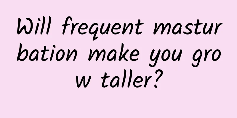 Will frequent masturbation make you grow taller?