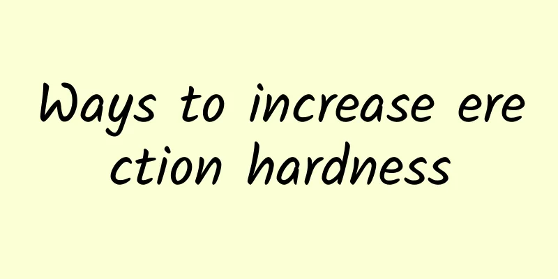 Ways to increase erection hardness