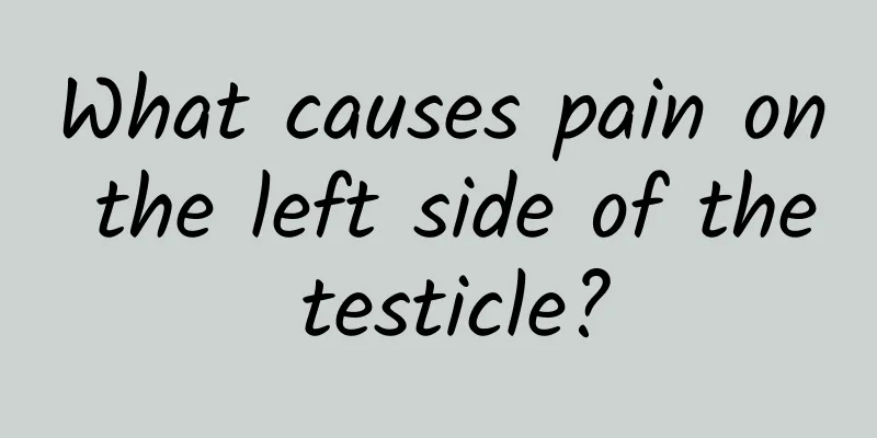 What causes pain on the left side of the testicle?