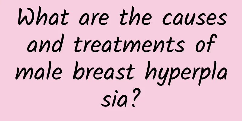 What are the causes and treatments of male breast hyperplasia?
