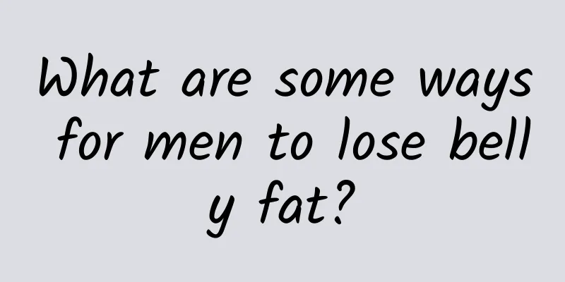 What are some ways for men to lose belly fat?