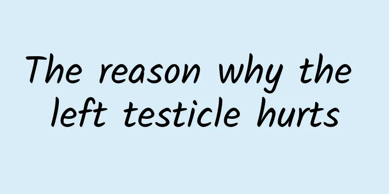 The reason why the left testicle hurts