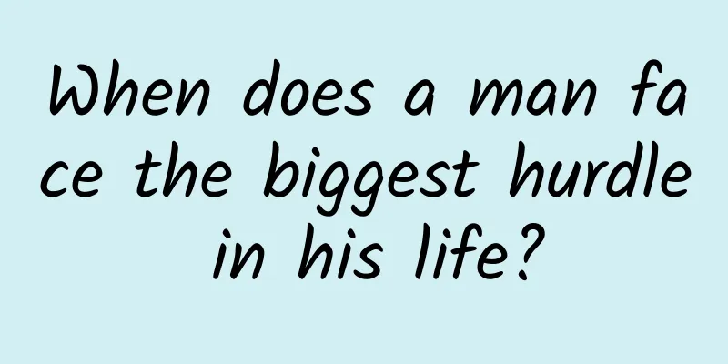 When does a man face the biggest hurdle in his life?