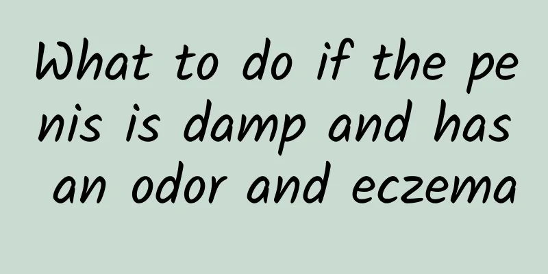 What to do if the penis is damp and has an odor and eczema