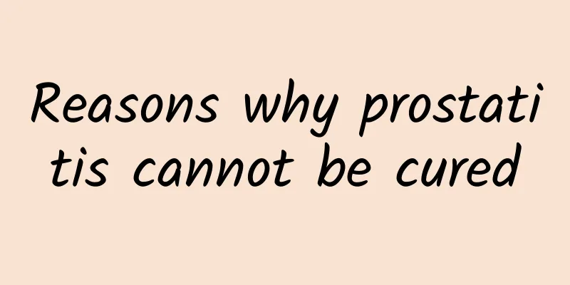 Reasons why prostatitis cannot be cured