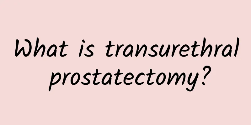 What is transurethral prostatectomy?