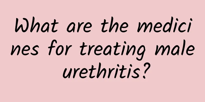 What are the medicines for treating male urethritis?