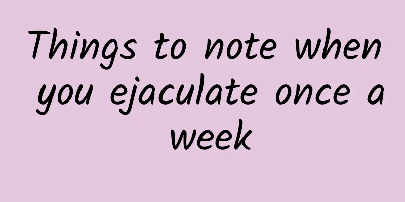 Things to note when you ejaculate once a week