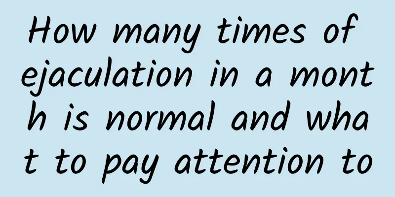How many times of ejaculation in a month is normal and what to pay attention to