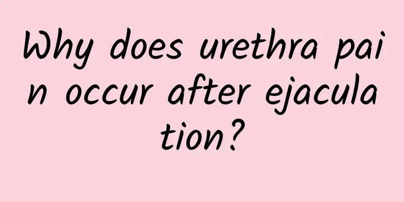 Why does urethra pain occur after ejaculation?