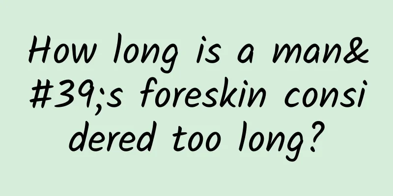 How long is a man's foreskin considered too long?