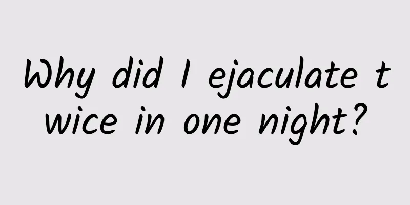 Why did I ejaculate twice in one night?