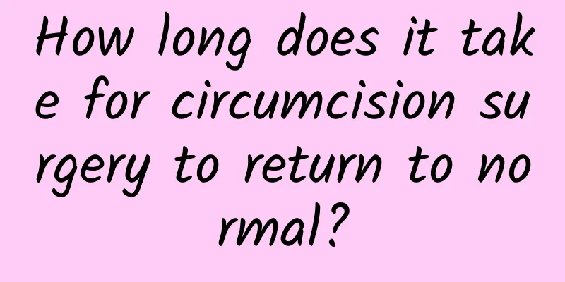 How long does it take for circumcision surgery to return to normal?