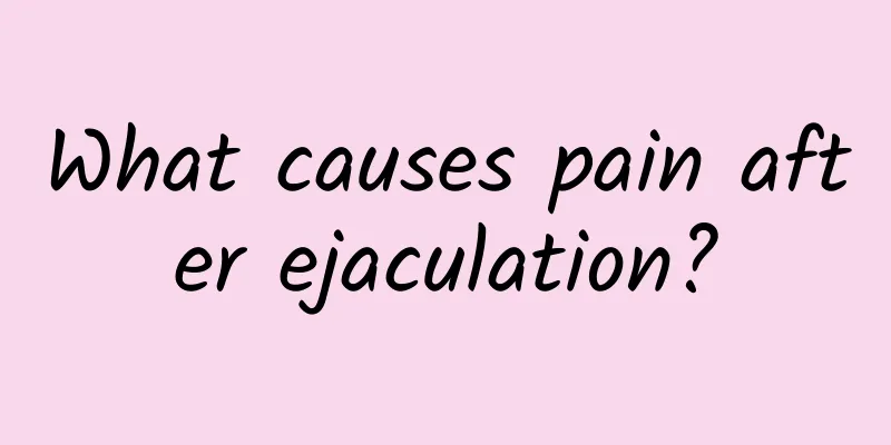 What causes pain after ejaculation?