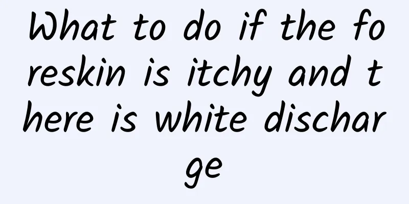 What to do if the foreskin is itchy and there is white discharge